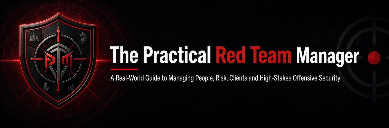 The Practical Red Team Manager A real-world guide to managing people, risks, clients and high stakes offensive security assessments